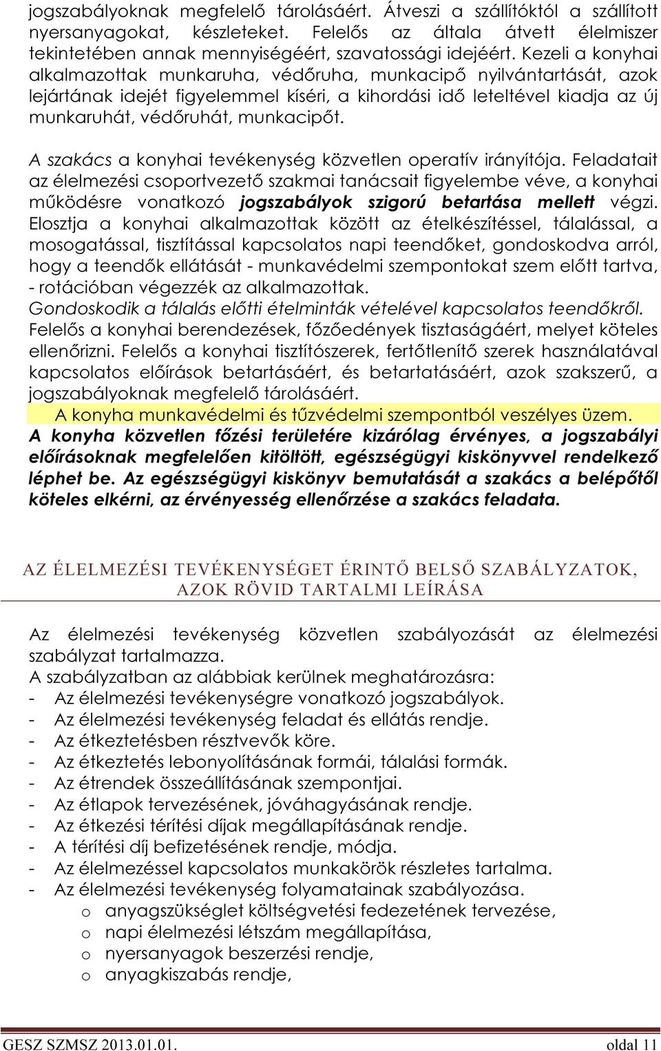 A szakács a konyhai tevékenység közvetlen operatív irányítója.