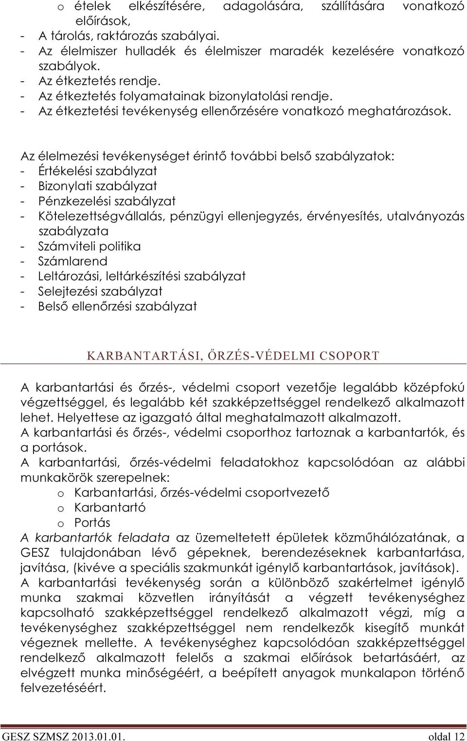 Az élelmezési tevékenységet érintő további belső szabályzatok: - Értékelési szabályzat - Bizonylati szabályzat - Pénzkezelési szabályzat - Kötelezettségvállalás, pénzügyi ellenjegyzés, érvényesítés,