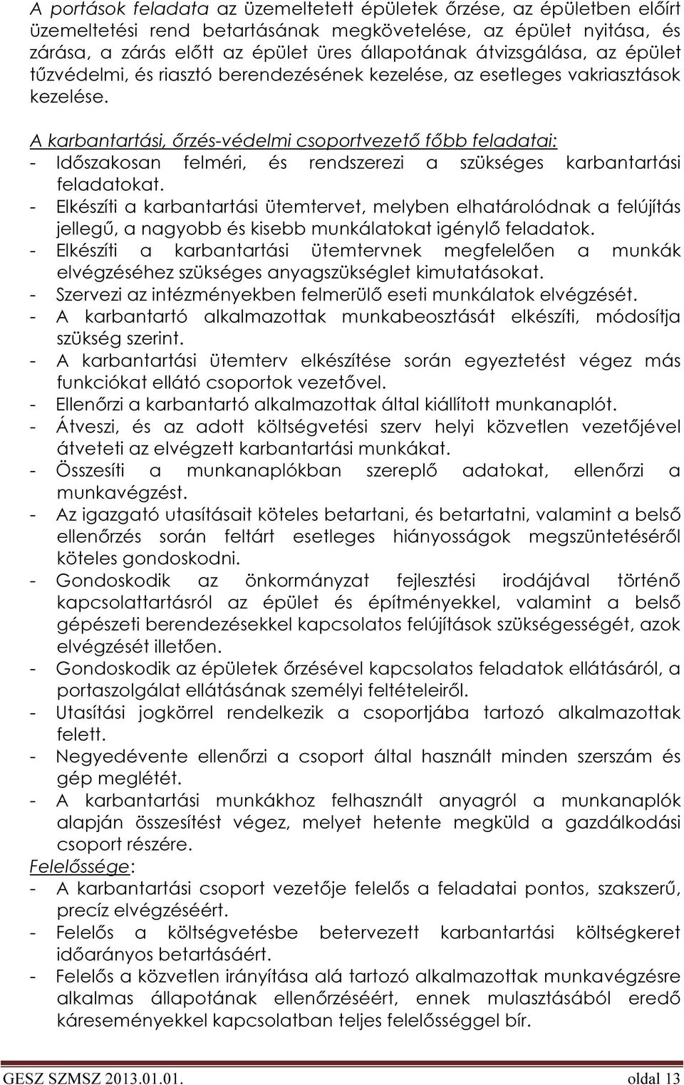 A karbantartási, őrzés-védelmi csoportvezető főbb feladatai: - Időszakosan felméri, és rendszerezi a szükséges karbantartási feladatokat.