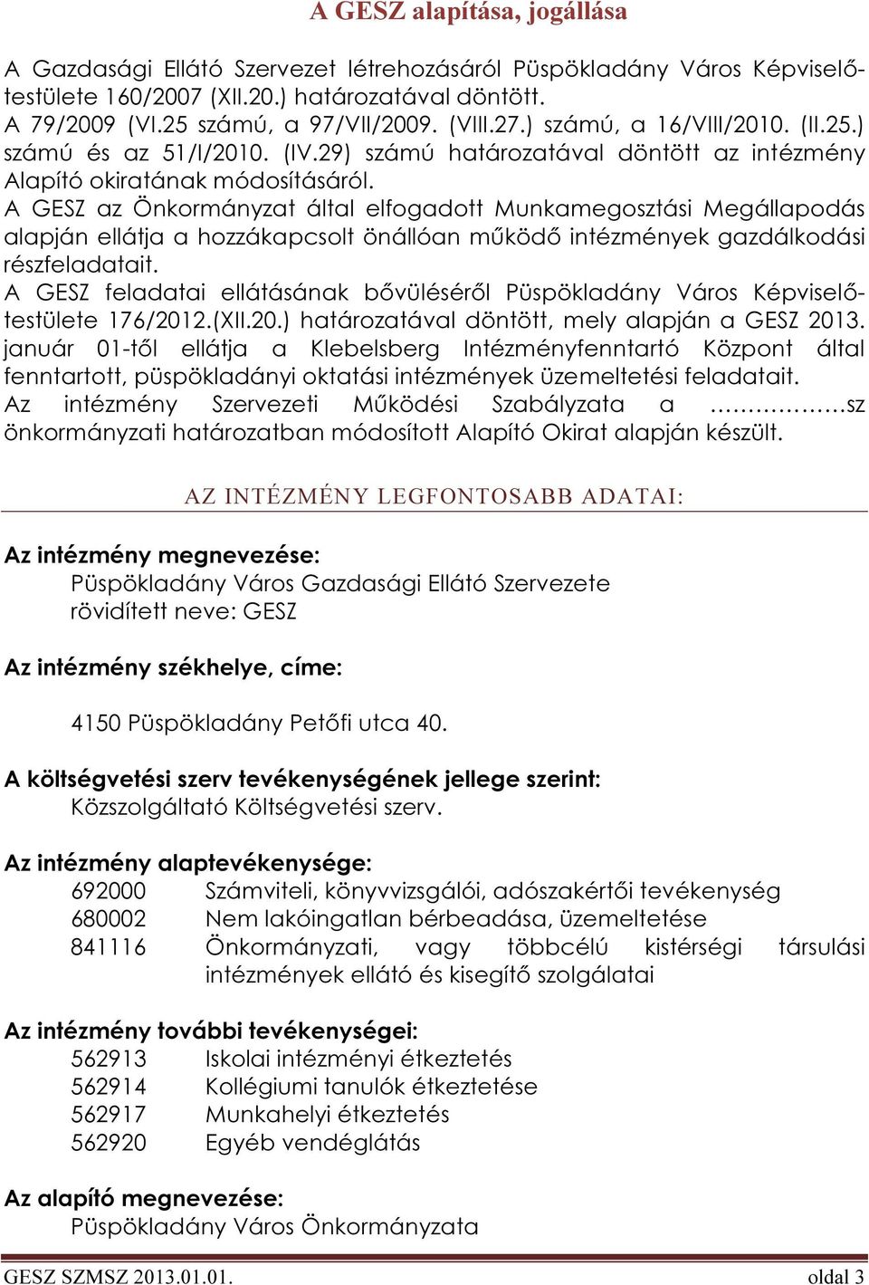 A GESZ az Önkormányzat által elfogadott Munkamegosztási Megállapodás alapján ellátja a hozzákapcsolt önállóan működő intézmények gazdálkodási részfeladatait.