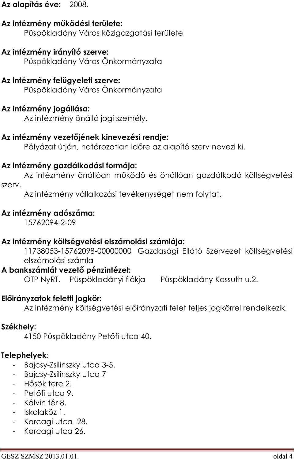 Önkormányzata Az intézmény jogállása: Az intézmény önálló jogi személy. Az intézmény vezetőjének kinevezési rendje: Pályázat útján, határozatlan időre az alapító szerv nevezi ki.