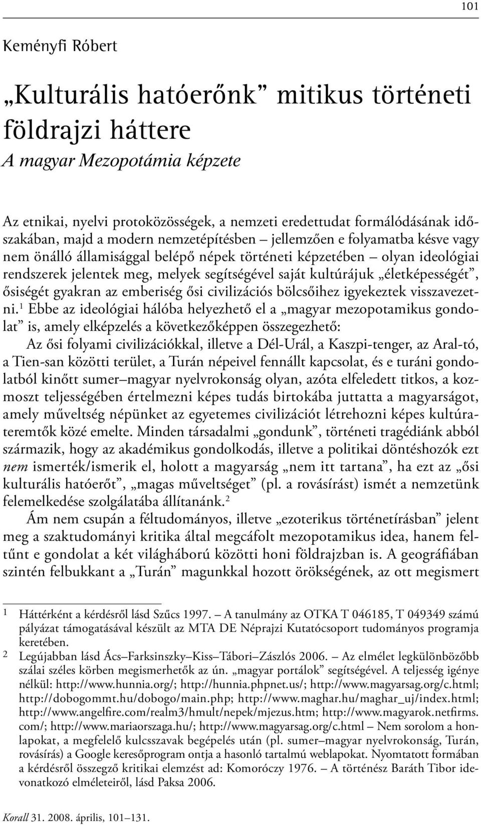 életképességét, ősiségét gyakran az emberiség ősi civilizációs bölcsőihez igyekeztek visszavezetni.