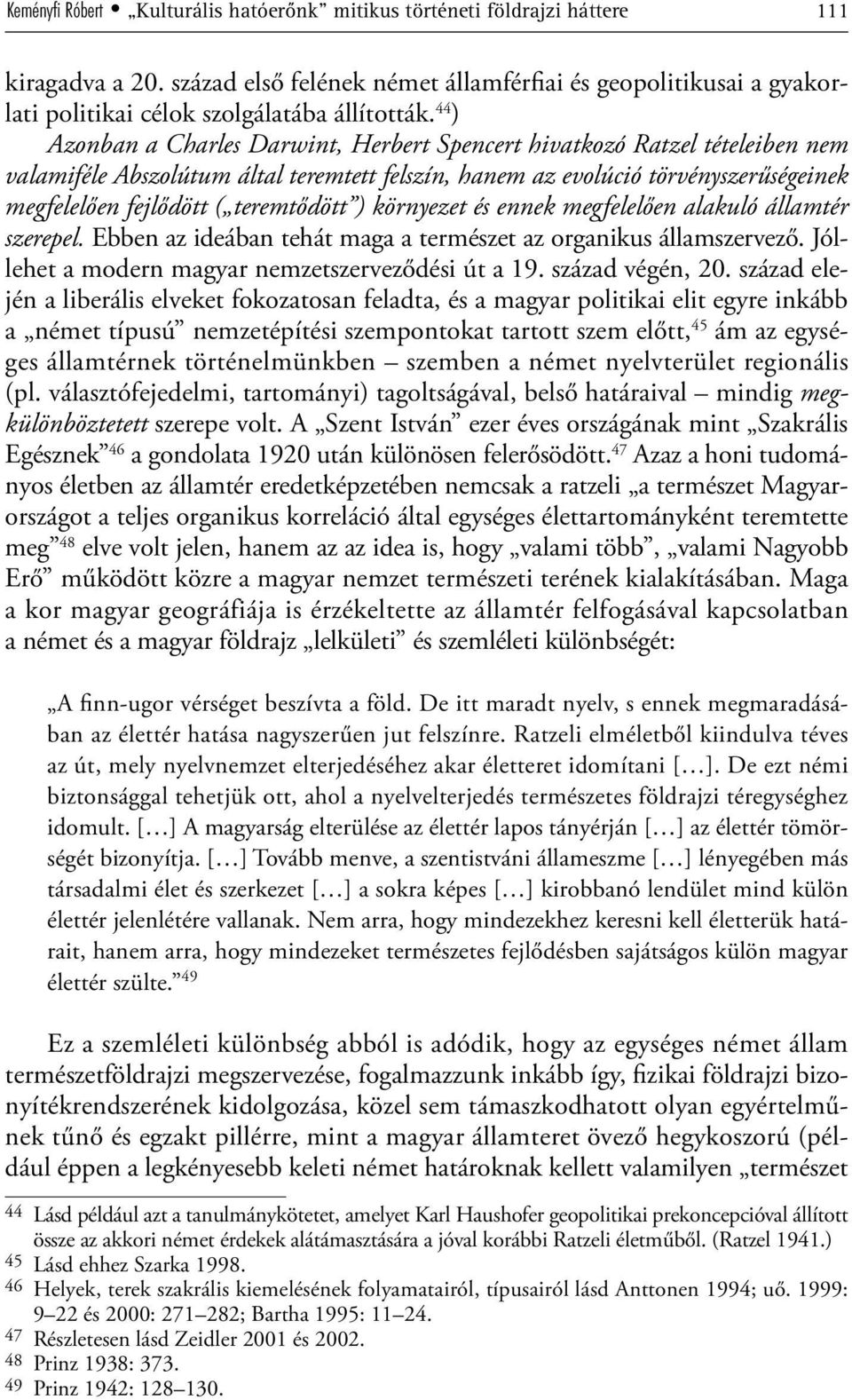 44 ) Azonban a Charles Darwint, Herbert Spencert hivatkozó Ratzel tételeiben nem valamiféle Abszolútum által teremtett felszín, hanem az evolúció törvényszerűségeinek megfelelően fejlődött (