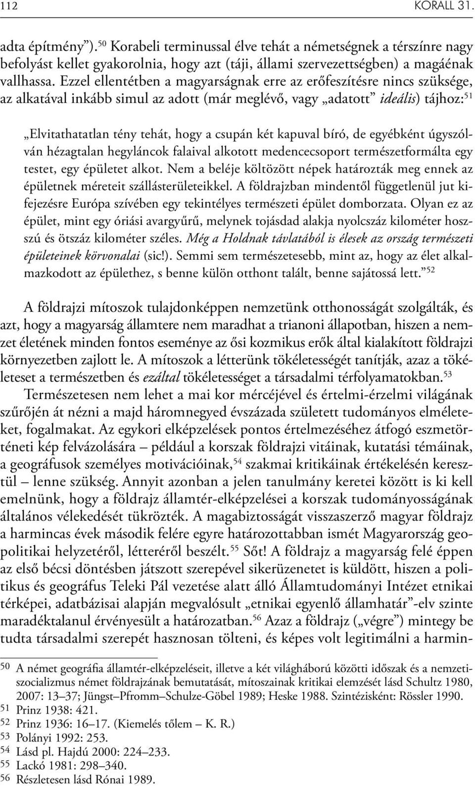 kapuval bíró, de egyébként úgyszólván hézagtalan hegyláncok falaival alkotott medencecsoport természetformálta egy testet, egy épületet alkot.