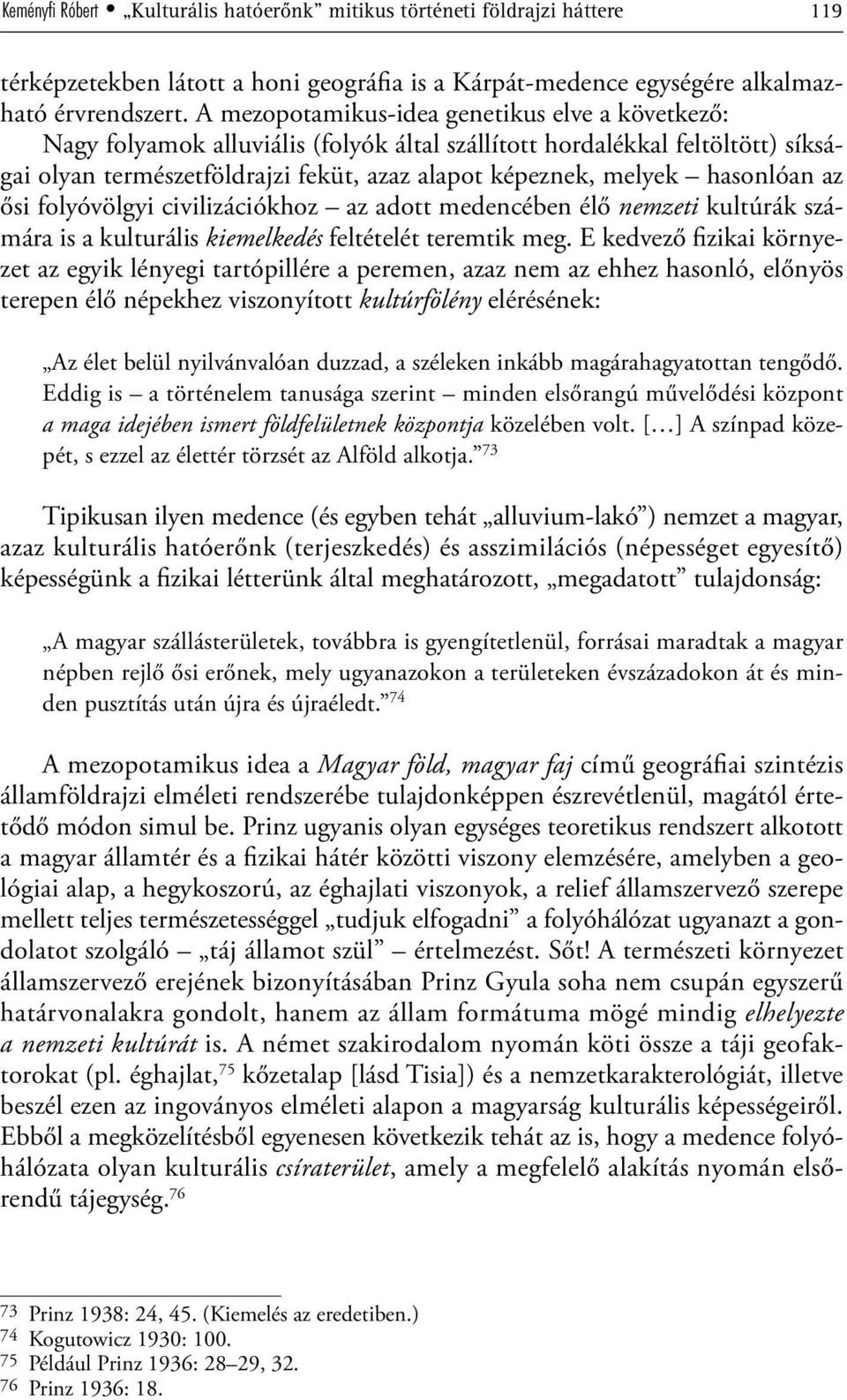 hasonlóan az ősi folyóvölgyi civilizációkhoz az adott medencében élő nemzeti kultúrák számára is a kulturális kiemelkedés feltételét teremtik meg.