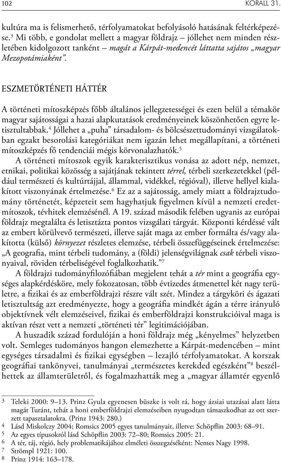 ESZMETÖRTÉNETI HÁTTÉR A történeti mítoszképzés főbb általános jellegzetességei és ezen belül a témakör magyar sajátosságai a hazai alapkutatások eredményeinek köszönhetően egyre letisztultabbak.