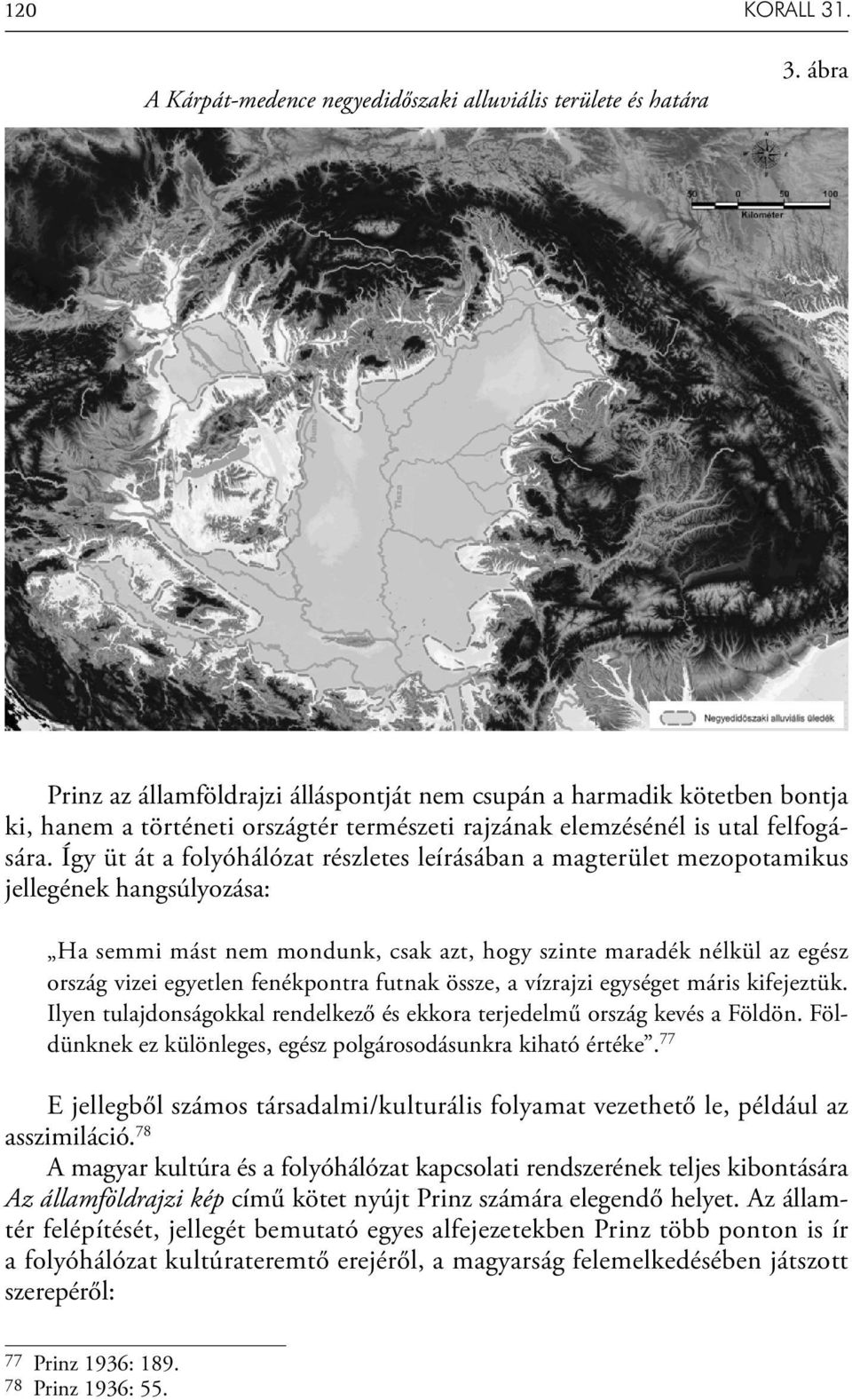 Így üt át a folyóhálózat részletes leírásában a magterület mezopotamikus jellegének hangsúlyozása: Ha semmi mást nem mondunk, csak azt, hogy szinte maradék nélkül az egész ország vizei egyetlen