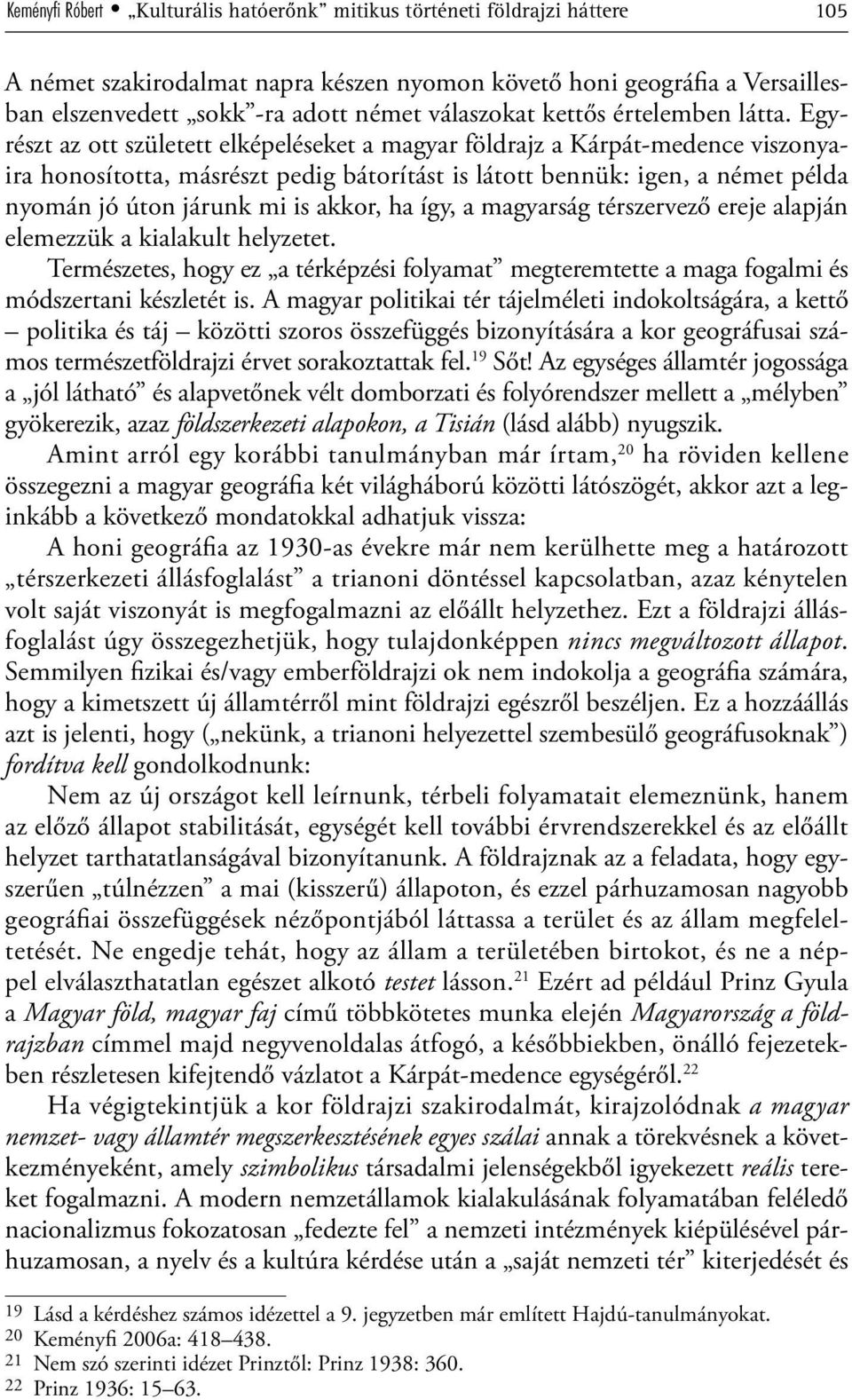 Egyrészt az ott született elképeléseket a magyar földrajz a Kárpát-medence viszonyaira honosította, másrészt pedig bátorítást is látott bennük: igen, a német példa nyomán jó úton járunk mi is akkor,