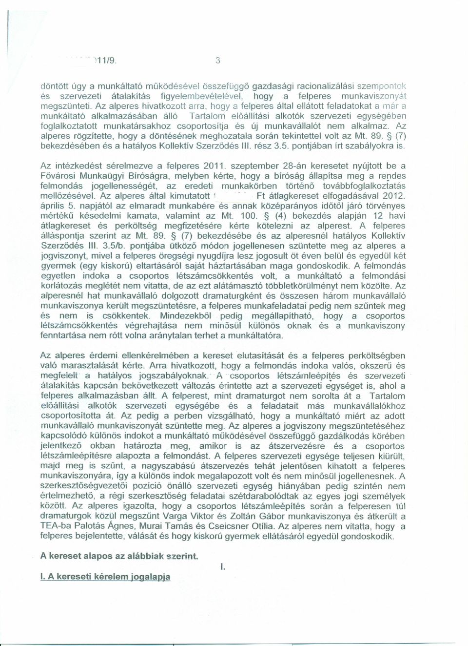 csoportosítja és új munkavállalót nem alkalmaz. Az alperes rögzítette, hogya döntésének meghozatala során tekintette I volt az Mt. 89. (7) bekezdésében és a hatályos Kollektív Szerződés lll. rész 3.5.