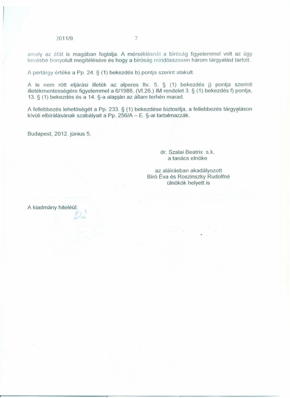 ) IM rendelet 3. (1) bekezdés f) pontja, 13. (1) bekezdés és a 14. -a alapján az állam terhén marad. A fellebbezés lehetőségét a Pp. 233.