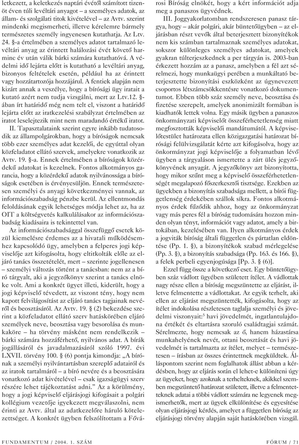 -a értelmében a személyes adatot tartalmazó levéltári anyag az érintett halálozási évét követô harminc év után válik bárki számára kutathatóvá.