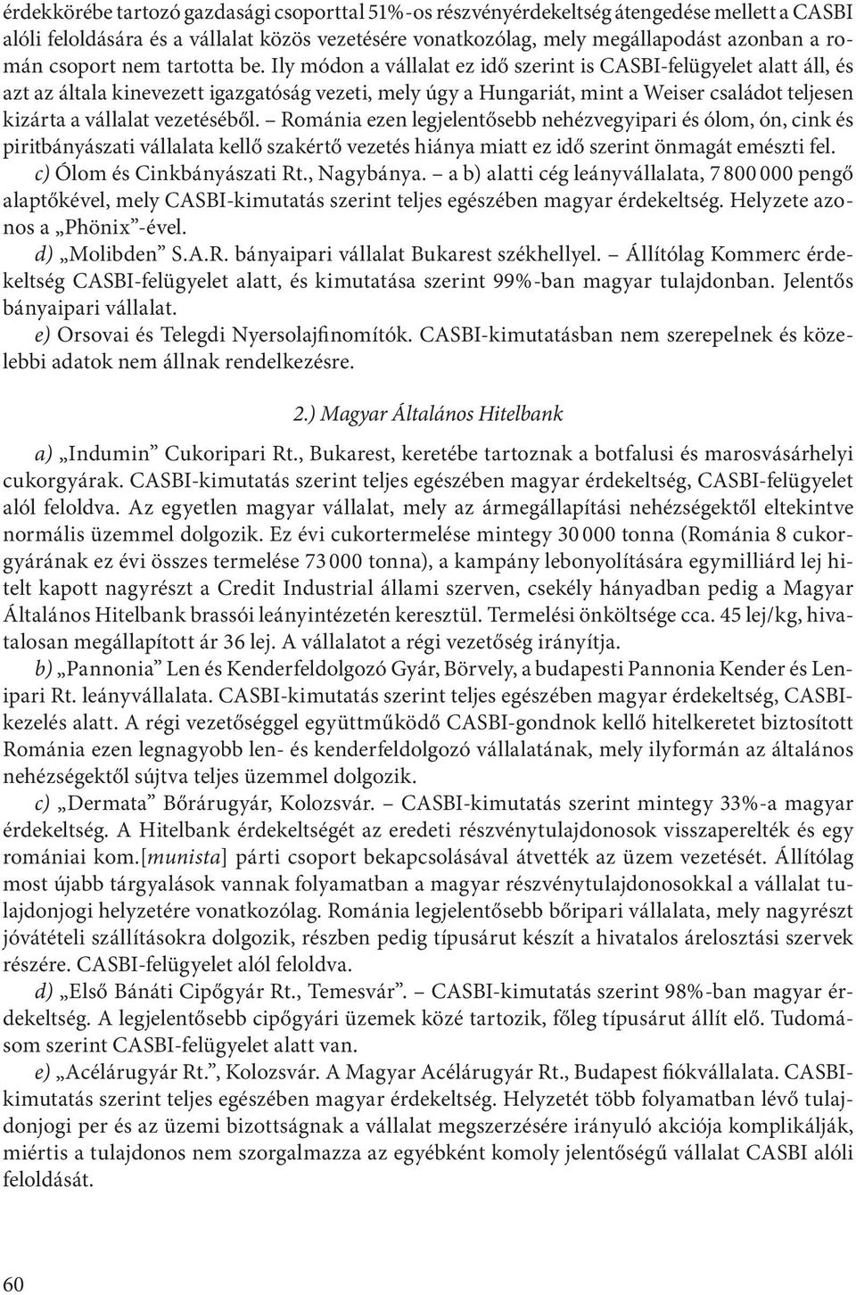 Ily módon a vállalat ez idő szerint is CASBI-felügyelet alatt áll, és azt az általa kinevezett igazgatóság vezeti, mely úgy a Hungariát, mint a Weiser családot teljesen kizárta a vállalat vezetéséből.