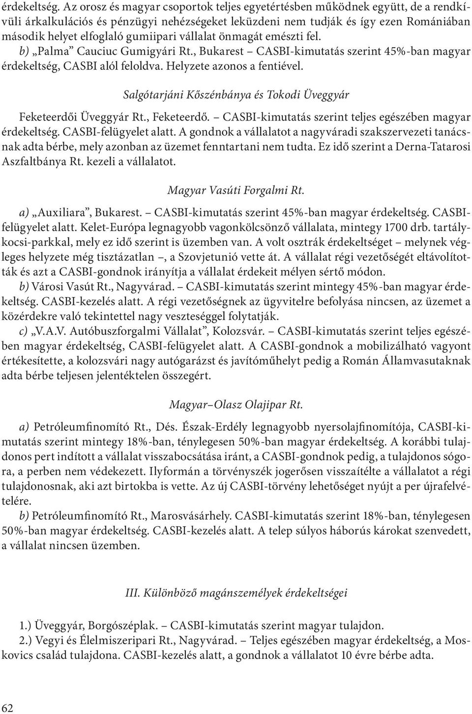 gumiipari vállalat önmagát emészti fel. b) Palma Cauciuc Gumigyári Rt., Bukarest CASBI-kimutatás szerint 45%-ban magyar érdekeltség, CASBI alól feloldva. Helyzete azonos a fentiével.