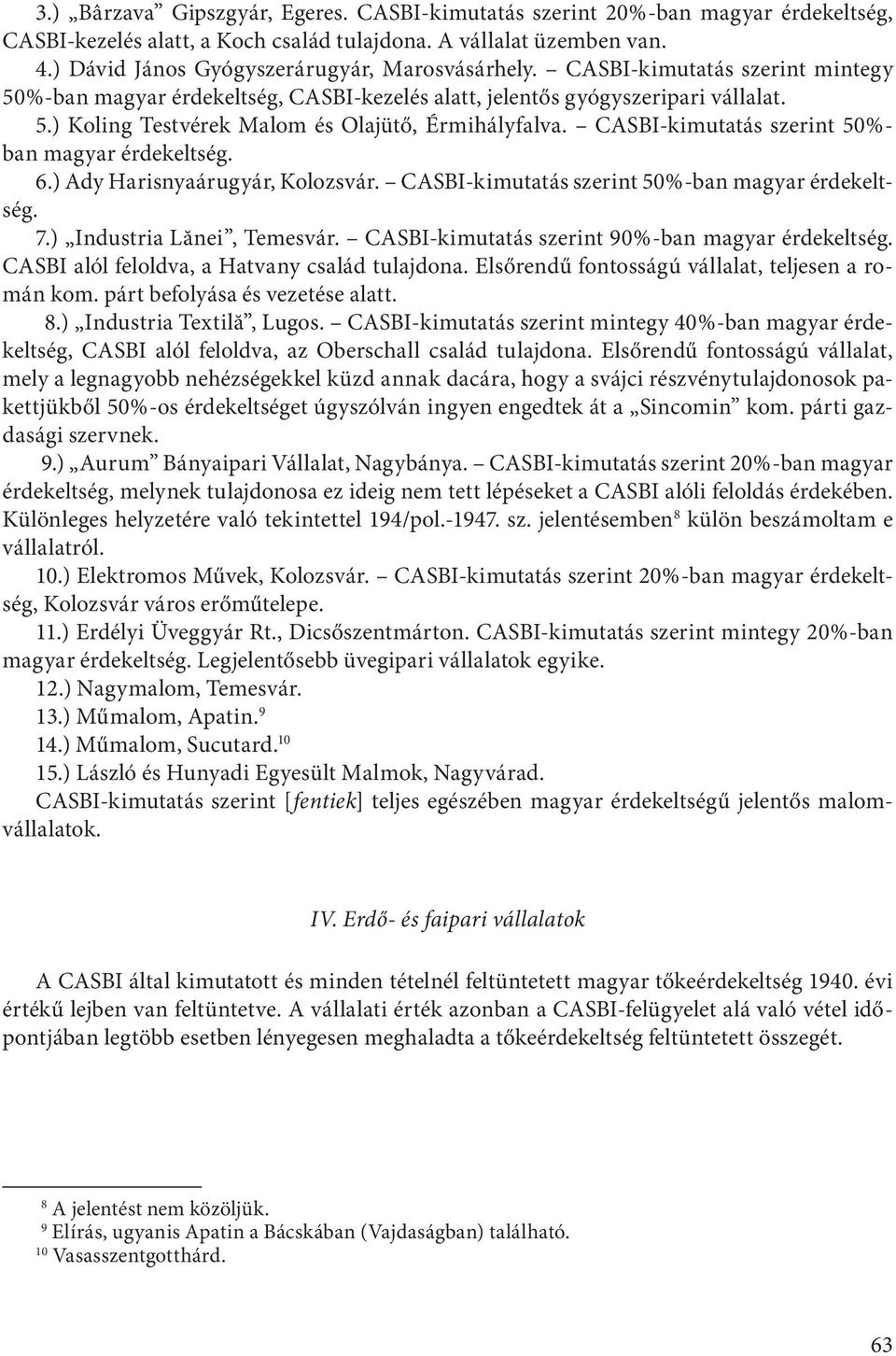 CASBI-kimutatás szerint 50%- ban magyar érdekeltség. 6.) Ady Harisnyaárugyár, Kolozsvár. CASBI-kimutatás szerint 50%-ban magyar érdekeltség. 7.) Industria Lănei, Temesvár.