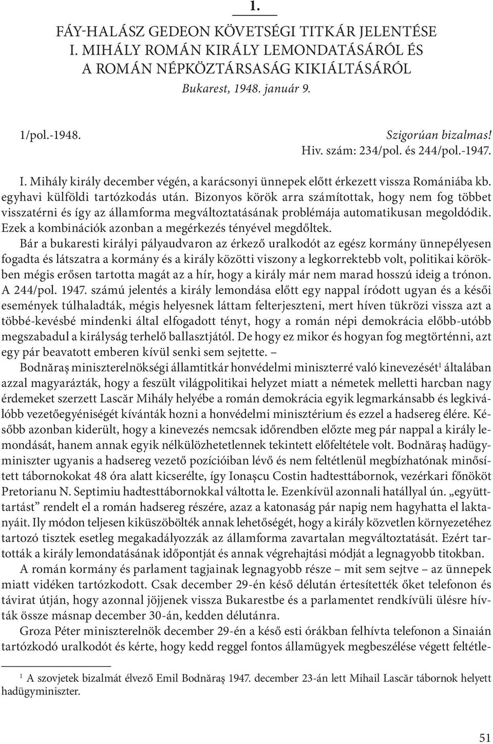 Bizonyos körök arra számítottak, hogy nem fog többet visszatérni és így az államforma megváltoztatásának problémája automatikusan megoldódik.