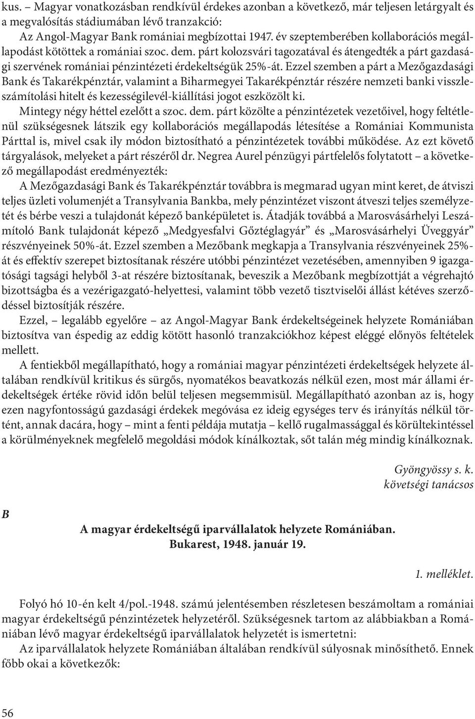 Ezzel szemben a párt a Mezőgazdasági Bank és Takarékpénztár, valamint a Biharmegyei Takarékpénztár részére nemzeti banki visszleszámítolási hitelt és kezességilevél-kiállítási jogot eszközölt ki.