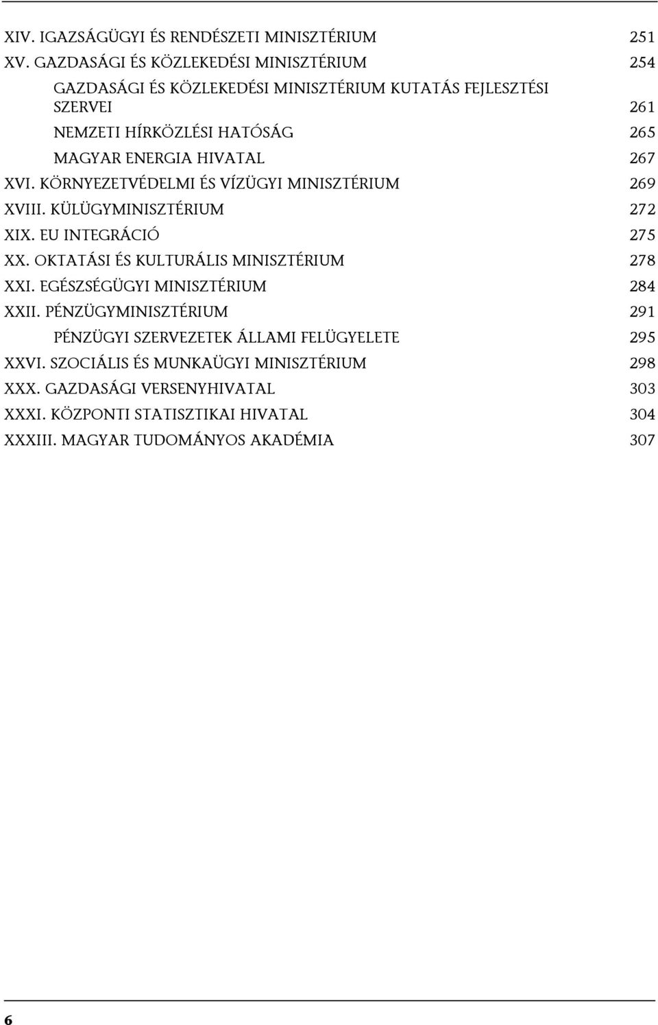 HIVATAL 267 XVI. KÖRNYEZETVÉDELMI ÉS VÍZÜGYI MINISZTÉRIUM 269 XVIII. KÜLÜGYMINISZTÉRIUM 272 XIX. EU INTEGRÁCIÓ 275 XX.