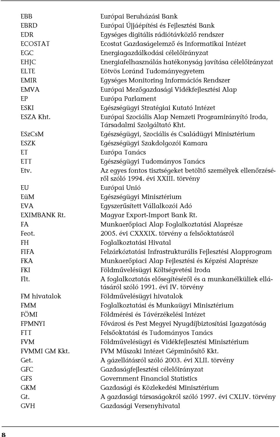 GVH Európai Beruházási Bank Európai Újjáépítési és Fejlesztési Bank Egységes digitális rádiótávközlő rendszer Ecostat Gazdaságelemző és Informatikai Intézet Energiagazdálkodási célelőirányzat