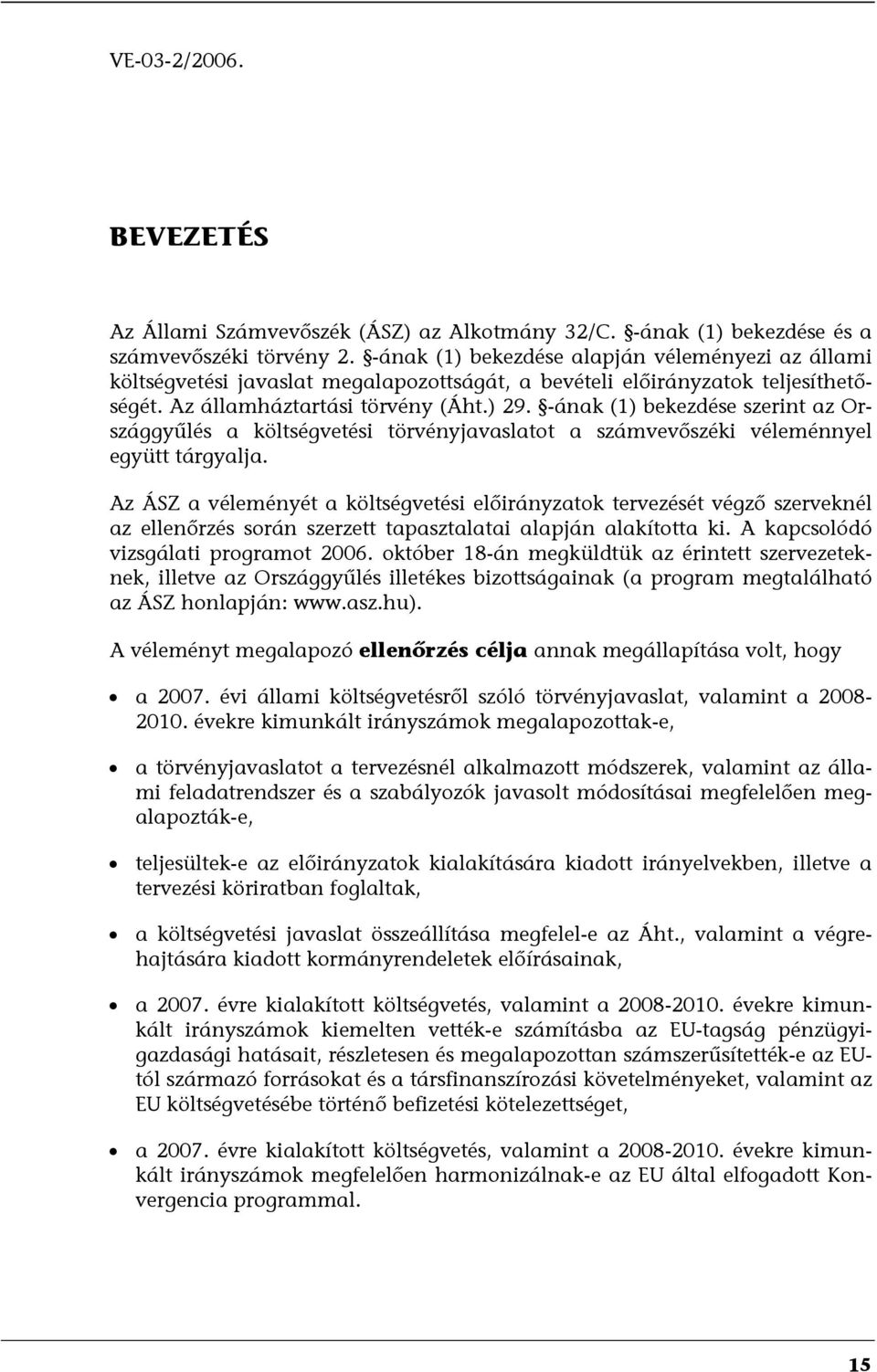 -ának (1) bekezdése szerint az Országgyűlés a költségvetési törvényjavaslatot a számvevőszéki véleménnyel együtt tárgyalja.