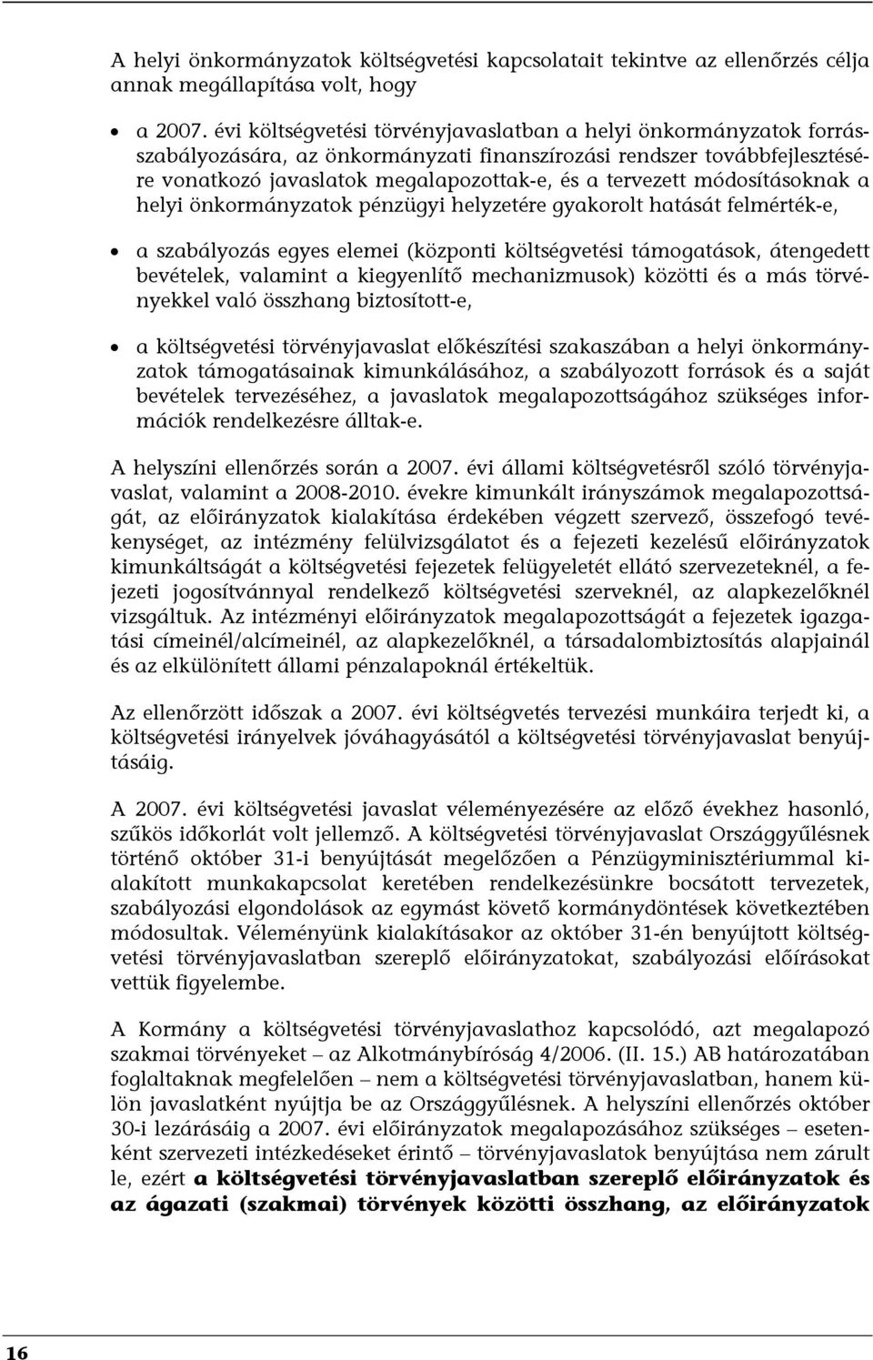 módosításoknak a helyi önkormányzatok pénzügyi helyzetére gyakorolt hatását felmérték-e, a szabályozás egyes elemei (központi költségvetési támogatások, átengedett bevételek, valamint a kiegyenlítő