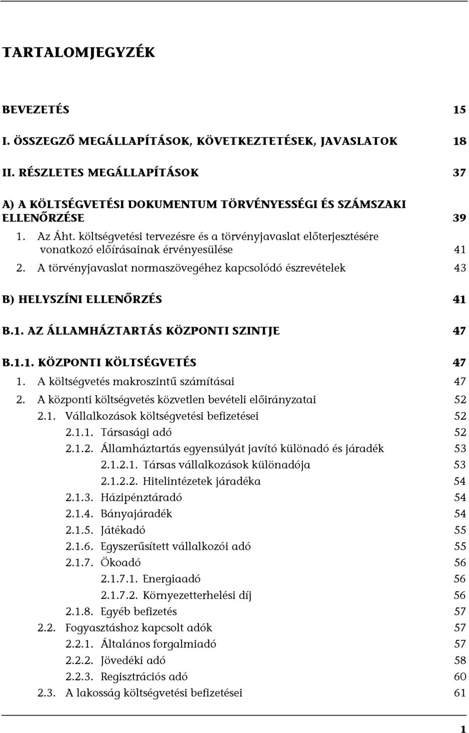 A törvényjavaslat normaszövegéhez kapcsolódó észrevételek 43 B) HELYSZÍNI ELLENŐRZÉS 41 B.1. AZ ÁLLAMHÁZTARTÁS KÖZPONTI SZINTJE 47 B.1.1. KÖZPONTI KÖLTSÉGVETÉS 47 1.