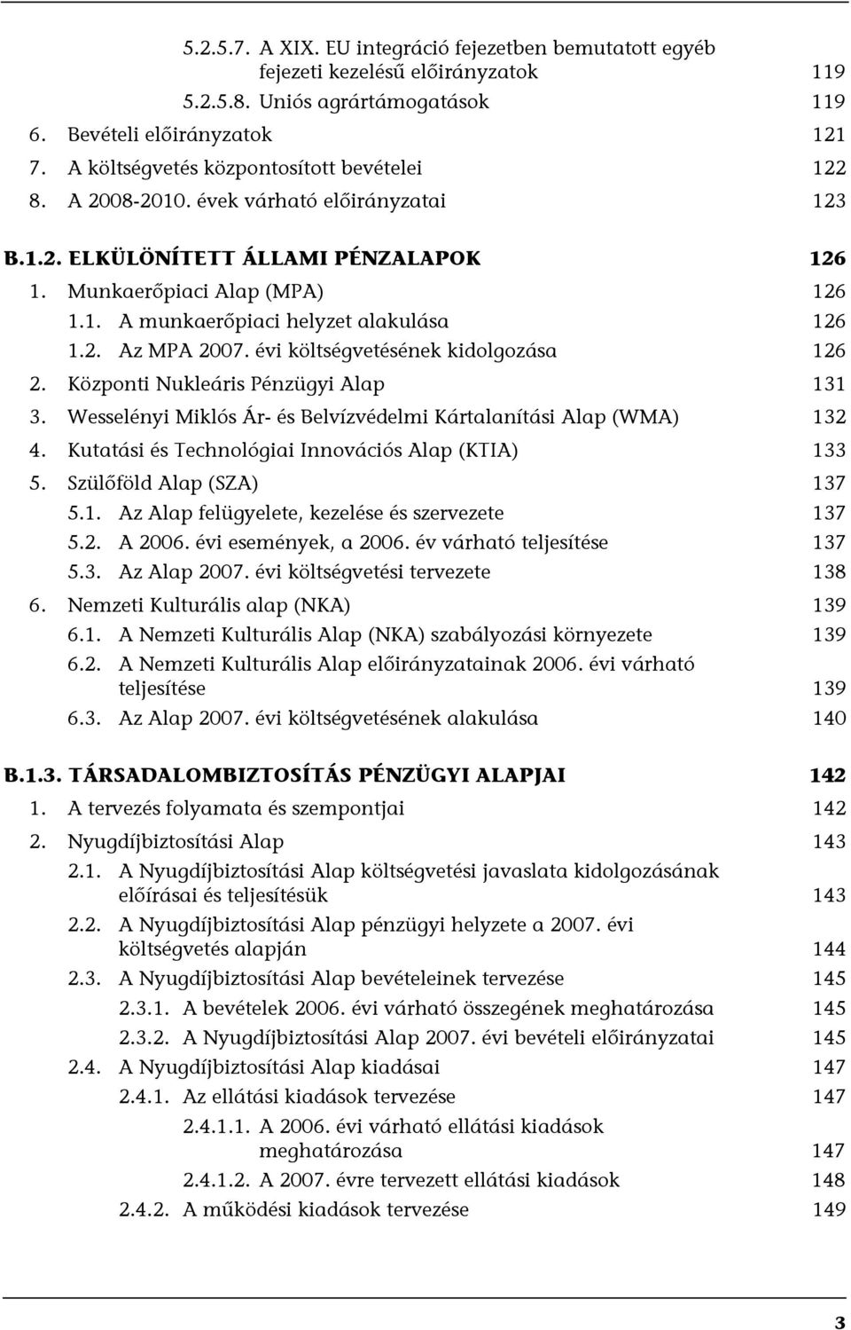 2. Az MPA 2007. évi költségvetésének kidolgozása 126 2. Központi Nukleáris Pénzügyi Alap 131 3. Wesselényi Miklós Ár- és Belvízvédelmi Kártalanítási Alap (WMA) 132 4.