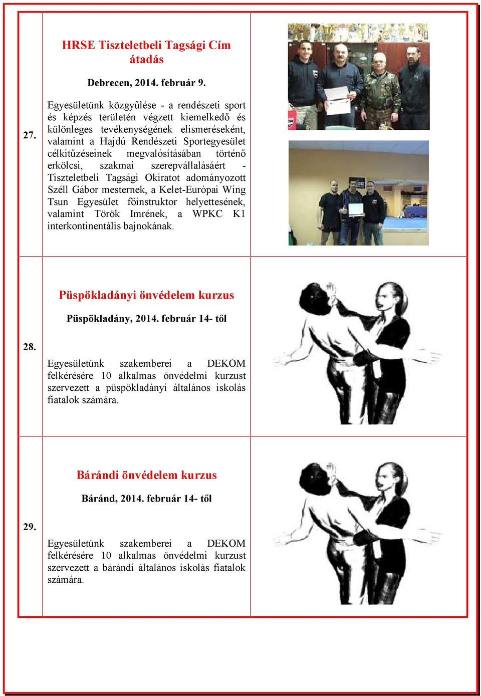 megvalósításában történő erkölcsi, szakmai szerepvállalásáért Tiszteletbeli Tagsági Okiratot adományozott Széll Gábor mesternek, a Kelet-Európai Wing Tsun Egyesület főinstruktor helyettesének,