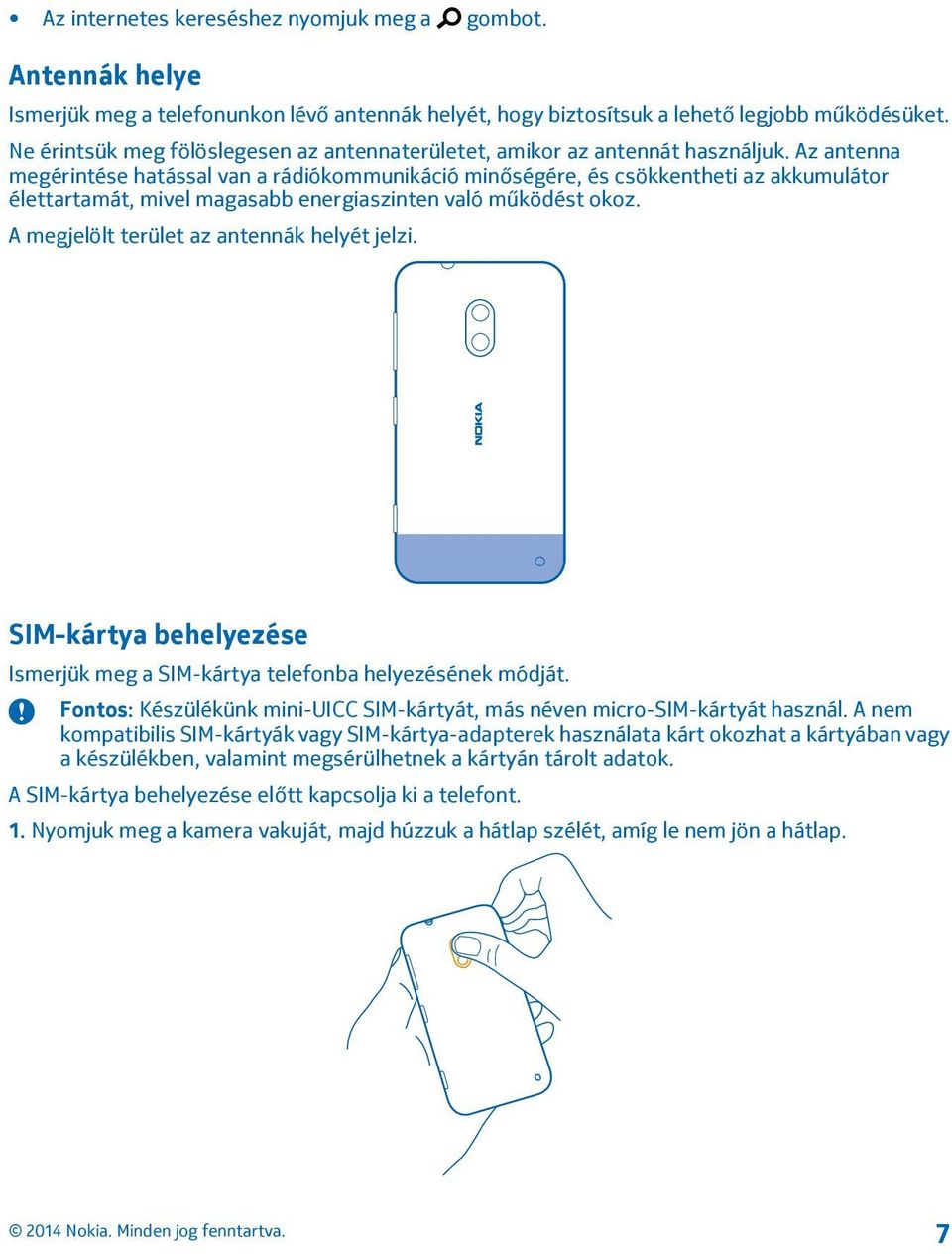 Az antenna megérintése hatással van a rádiókommunikáció minőségére, és csökkentheti az akkumulátor élettartamát, mivel magasabb energiaszinten való működést okoz.