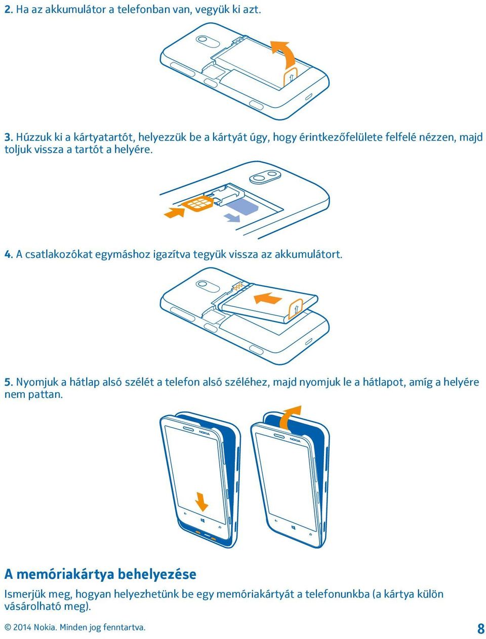 helyére. 4. A csatlakozókat egymáshoz igazítva tegyük vissza az akkumulátort. 5.