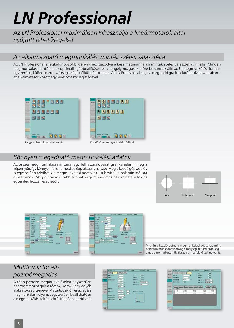 Új megmunkálási formák egyszerűen, külön ismeret szükségessége nélkül előállíthatók.