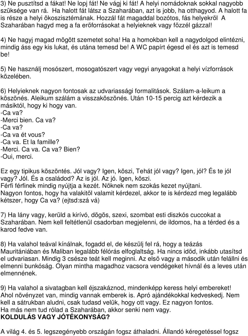 4) Ne hagyj magad mögött szemetet soha! Ha a homokban kell a nagydolgod elintézni, mindig áss egy kis lukat, és utána temesd be! A WC papírt égesd el és azt is temesd be!