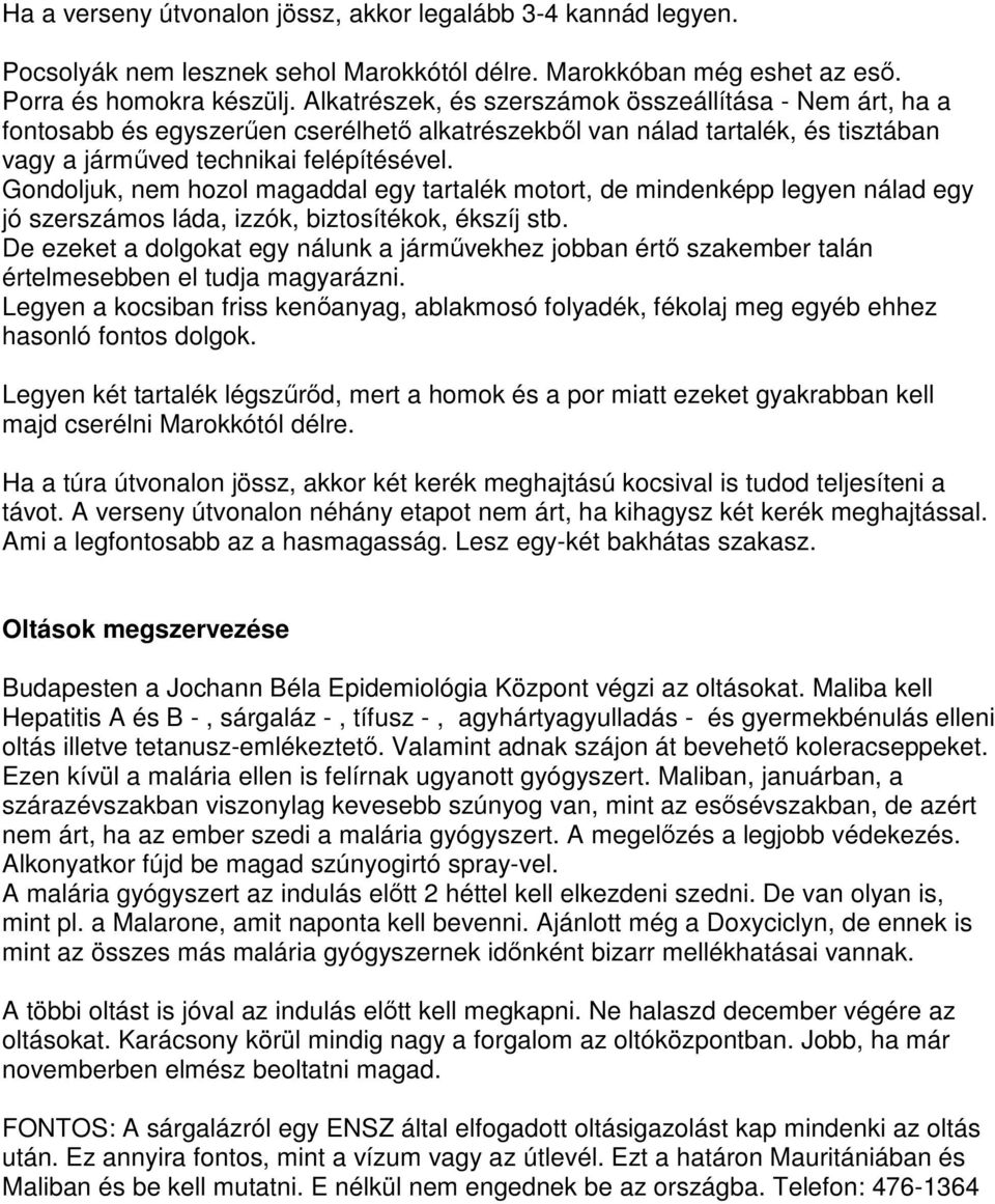 Gondoljuk, nem hozol magaddal egy tartalék motort, de mindenképp legyen nálad egy jó szerszámos láda, izzók, biztosítékok, ékszíj stb.