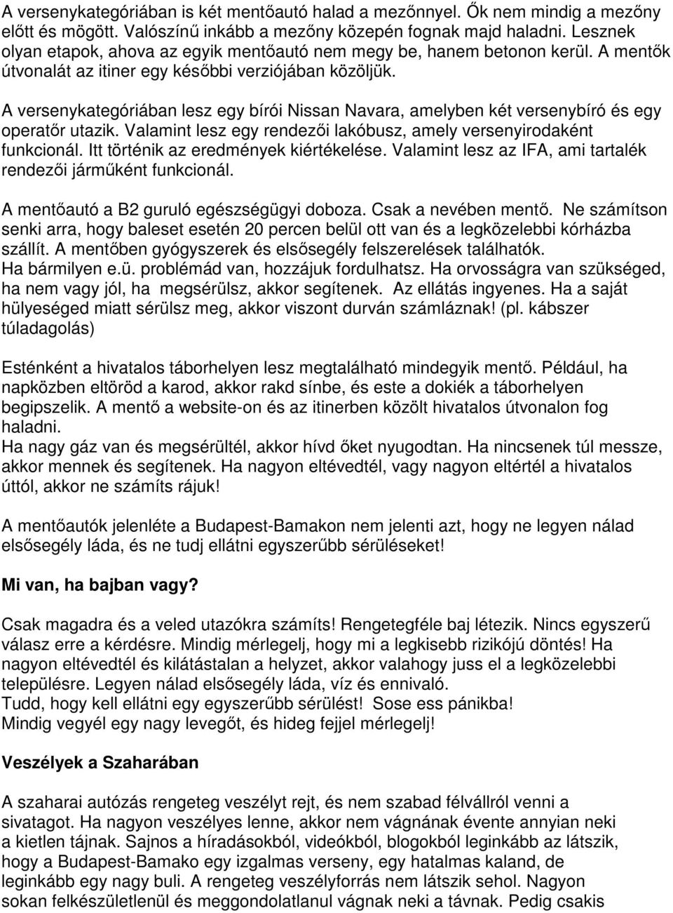 A versenykategóriában lesz egy bírói Nissan Navara, amelyben két versenybíró és egy operatőr utazik. Valamint lesz egy rendezői lakóbusz, amely versenyirodaként funkcionál.