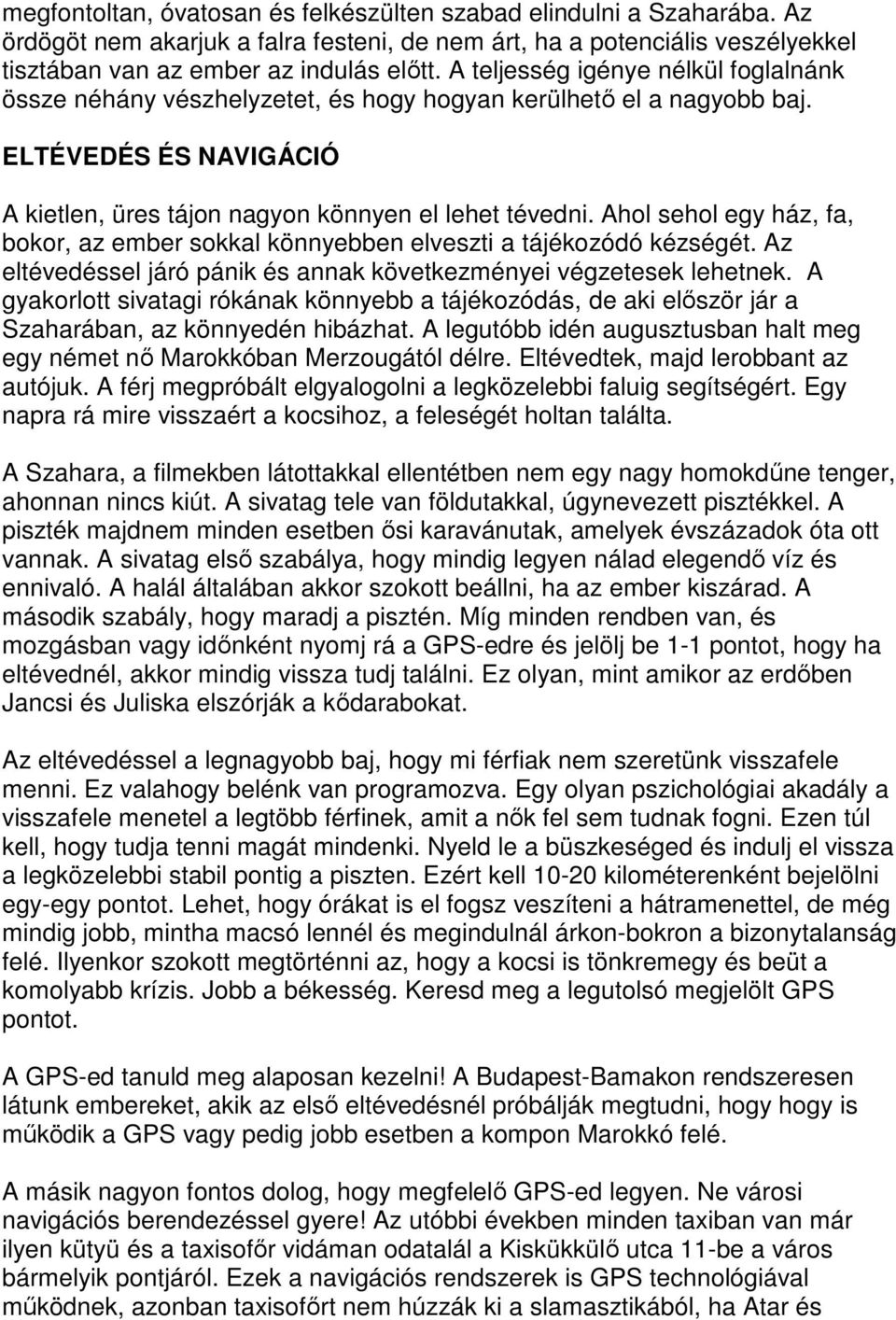 Ahol sehol egy ház, fa, bokor, az ember sokkal könnyebben elveszti a tájékozódó kézségét. Az eltévedéssel járó pánik és annak következményei végzetesek lehetnek.