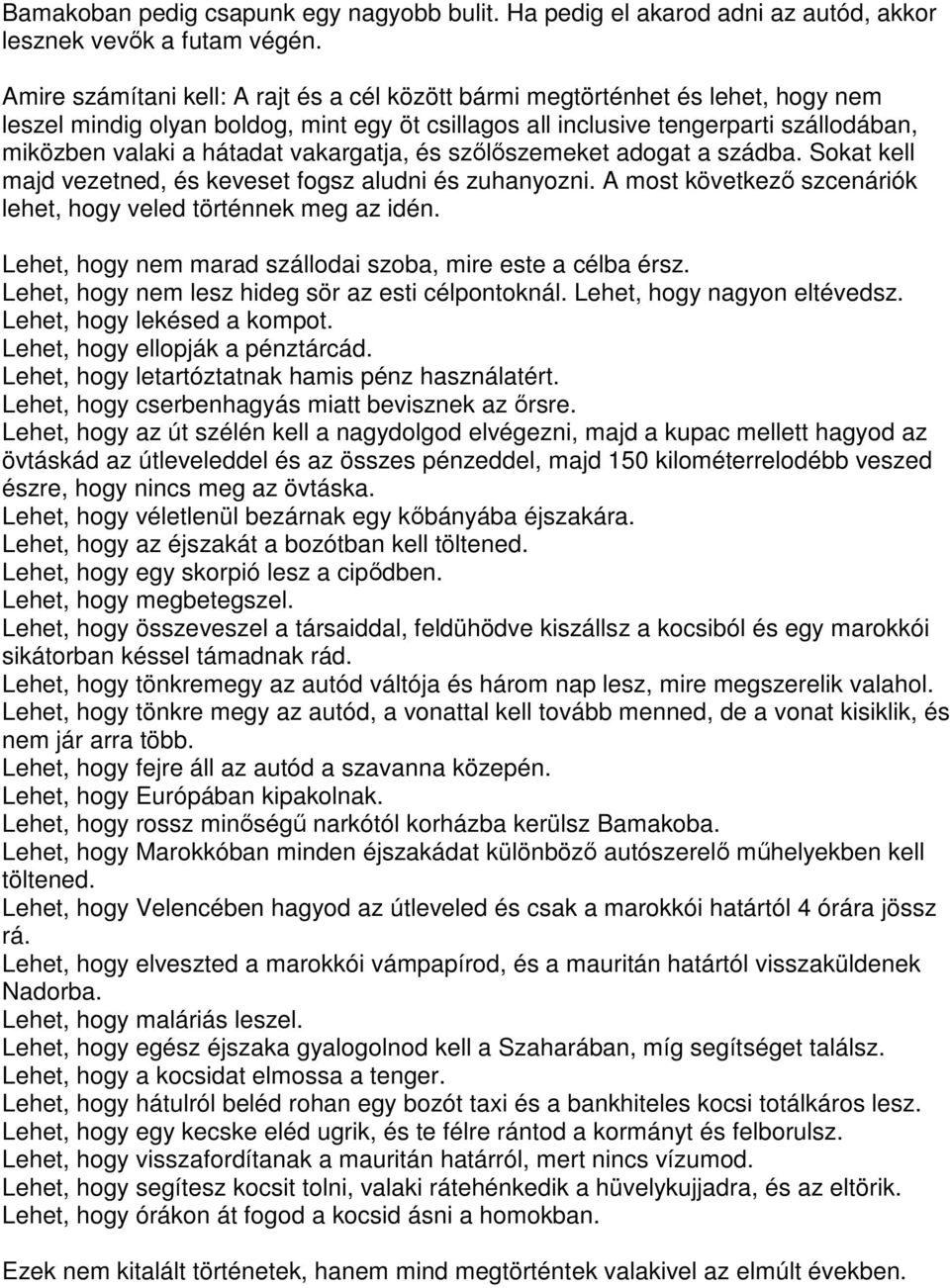 vakargatja, és szőlőszemeket adogat a szádba. Sokat kell majd vezetned, és keveset fogsz aludni és zuhanyozni. A most következő szcenáriók lehet, hogy veled történnek meg az idén.