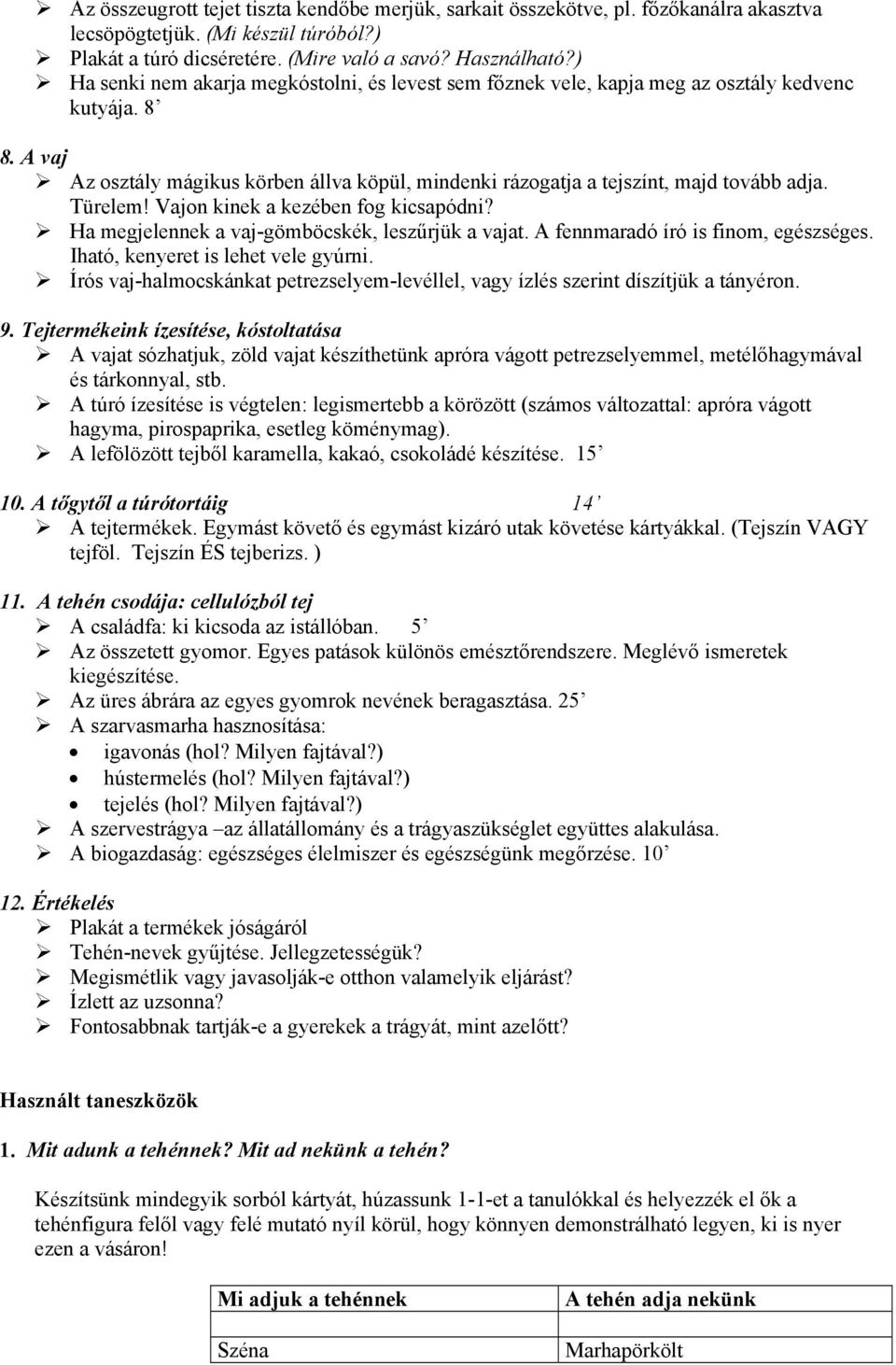 Türelem! Vajon kinek a kezében fog kicsapódni? Ha megjelennek a vaj-gömböcskék, leszűrjük a vajat. A fennmaradó író is finom, egészséges. Iható, kenyeret is lehet vele gyúrni.