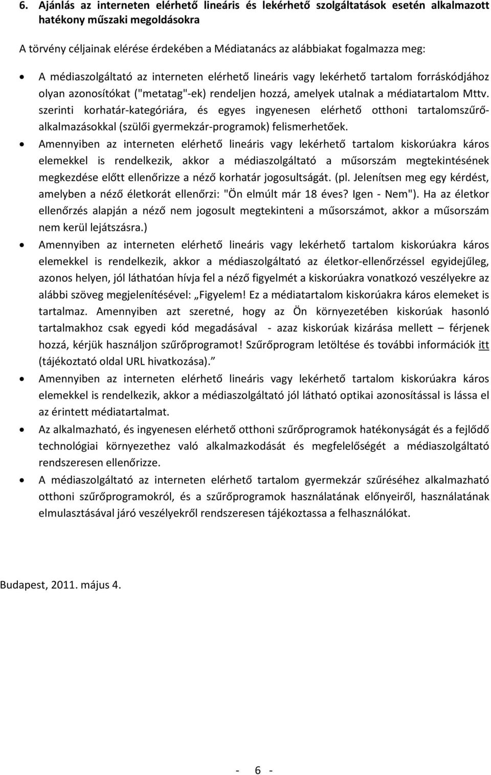 szerinti korhatár-kategóriára, és egyes ingyenesen elérhető otthoni tartalomszűrőalkalmazásokkal (szülői gyermekzár-programok) felismerhetőek.