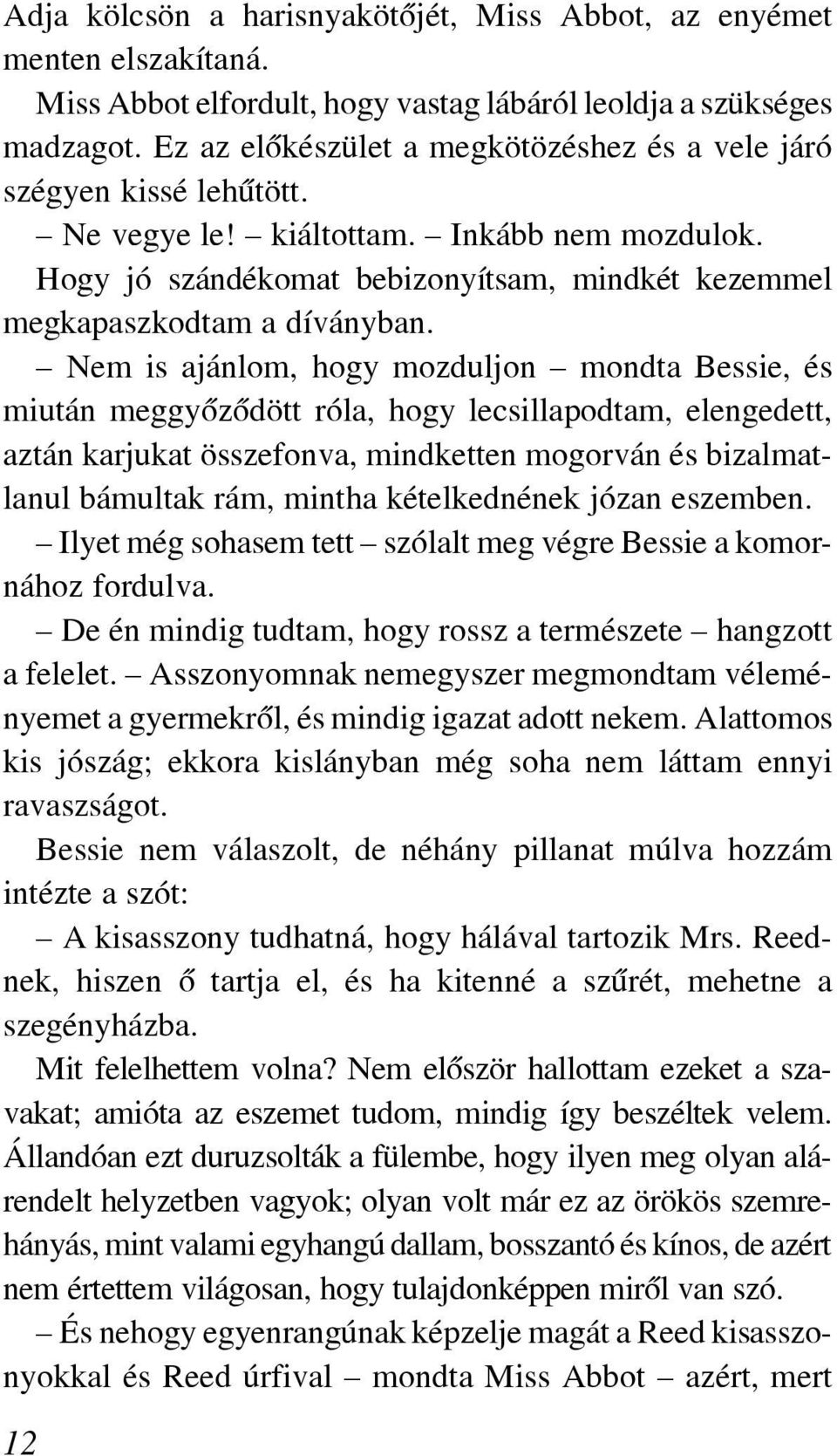 Hogy jó szándékomat bebizonyítsam, mindkét kezemmel meg kapaszkodtam a díványban.