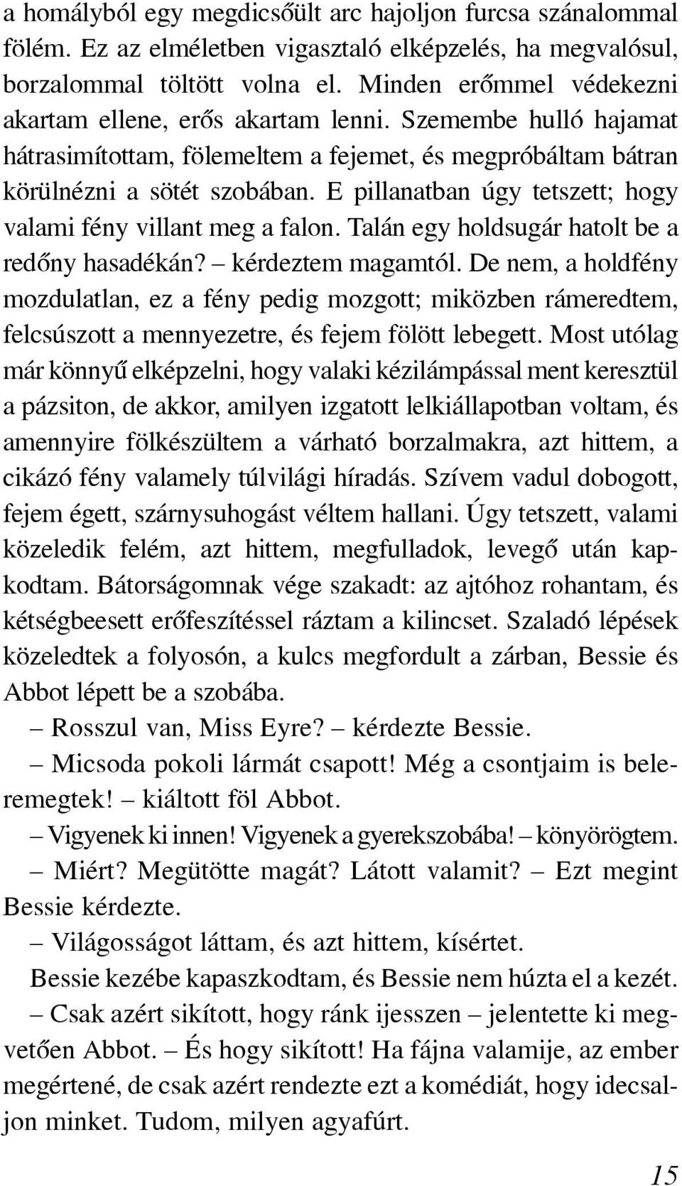 E pillanatban úgy tetszett; hogy vala mi fény villant meg a falon. Talán egy holdsugár hatolt be a redõny hasadékán? kérdeztem magamtól.