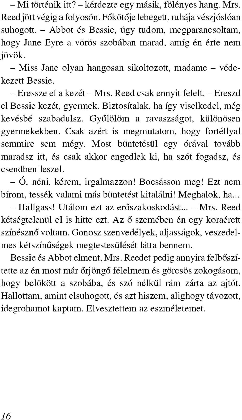 Reed csak ennyit felelt. Ereszd el Bessie kezét, gyermek. Biztosítalak, ha így viselkedel, még kevésbé szabadulsz. Gyûlölöm a ravaszságot, különösen gyerme kekben.