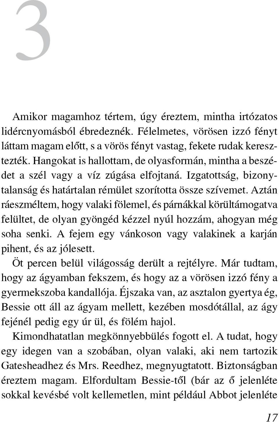 Aztán ráesz méltem, hogy valaki fölemel, és párnákkal körültámogatva fel ültet, de olyan gyöngéd kézzel nyúl hozzám, ahogyan még soha senki.