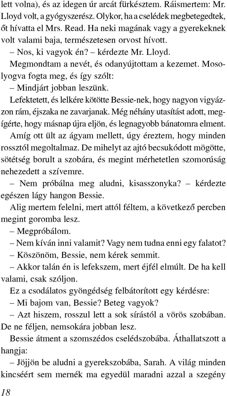 Mosolyogva fogta meg, és így szólt: Mindjárt jobban leszünk. Lefektetett, és lelkére kötötte Bessie-nek, hogy nagyon vigyázzon rám, éjszaka ne zavarjanak.