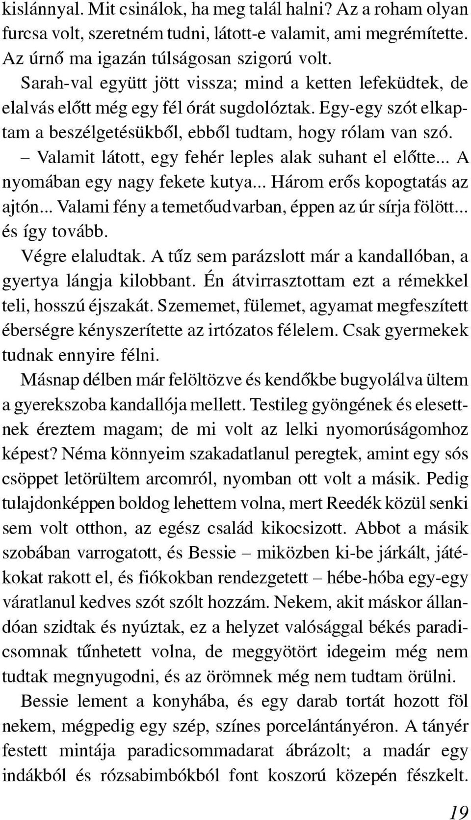 Valamit látott, egy fehér leples alak suhant el elõtte... A nyomában egy nagy fekete kutya... Három erõs kopogtatás az ajtón... Valami fény a temetõudvarban, éppen az úr sírja fölött... és így tovább.