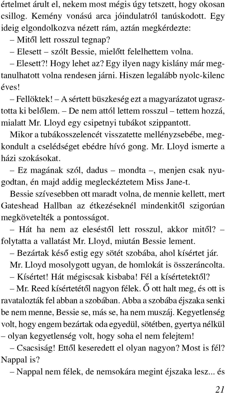 A sértett büszkeség ezt a magyarázatot ugrasztotta ki belõlem. De nem attól lettem rosszul tettem hozzá, mialatt Mr. Lloyd egy csipetnyi tubákot szippantott.