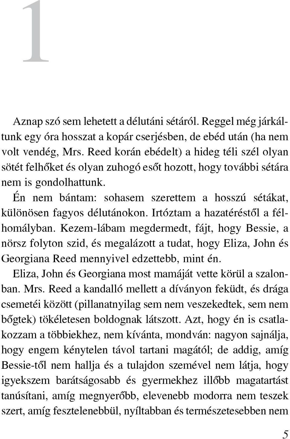 Én nem bántam: sohasem szerettem a hosszú sétákat, különö sen fagyos délutánokon. Irtóztam a hazatéréstõl a félho mályban.