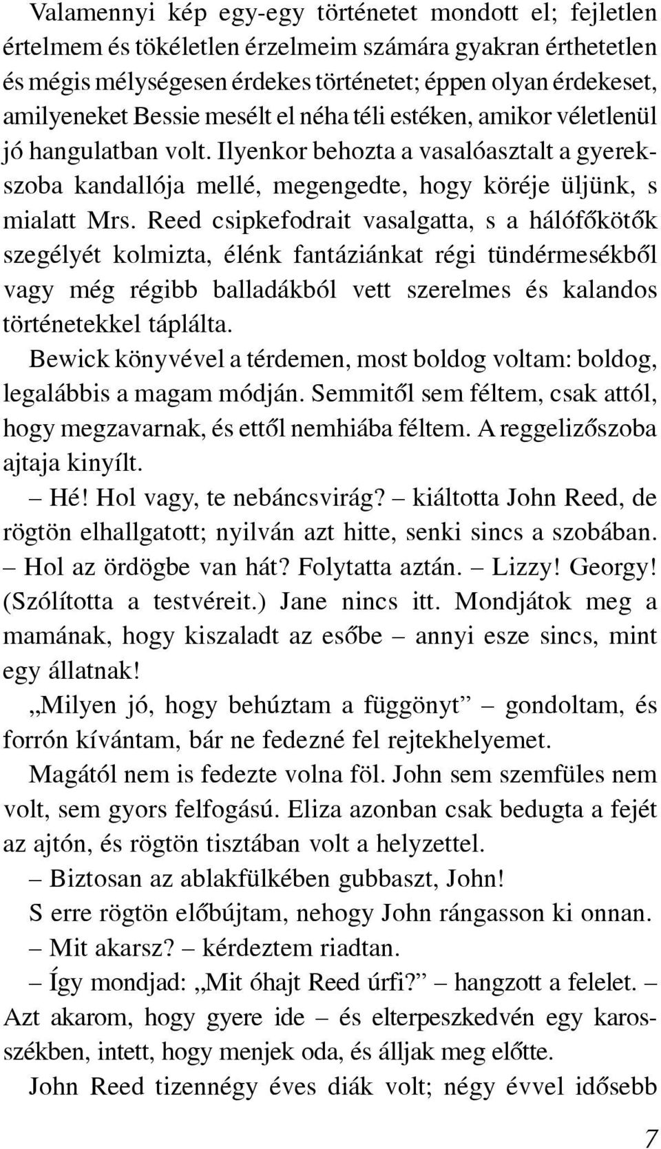 Reed csipkefodrait vasalgatta, s a hálófõkötõk sze gélyét kolmizta, élénk fantáziánkat régi tündérmesékbõl vagy még régibb balladákból vett szerelmes és kalandos történetekkel táplálta.