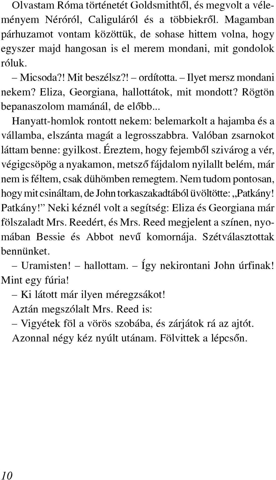 Eliza, Georgiana, hallottátok, mit mondott? Rögtön be panaszolom mamánál, de elõbb... Hanyatt-homlok rontott nekem: belemarkolt a hajamba és a vállamba, elszánta magát a legrosszabbra.