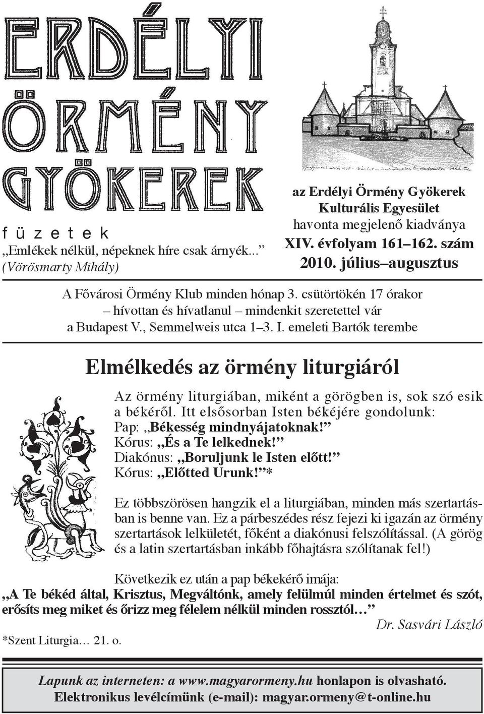 emeleti Bartók terembe Elmélkedés az örmény liturgiáról Az örmény liturgiában, miként a görögben is, sok szó esik a békéről. Itt elsősorban Isten békéjére gondolunk: Pap: Békesség mindnyájatoknak!