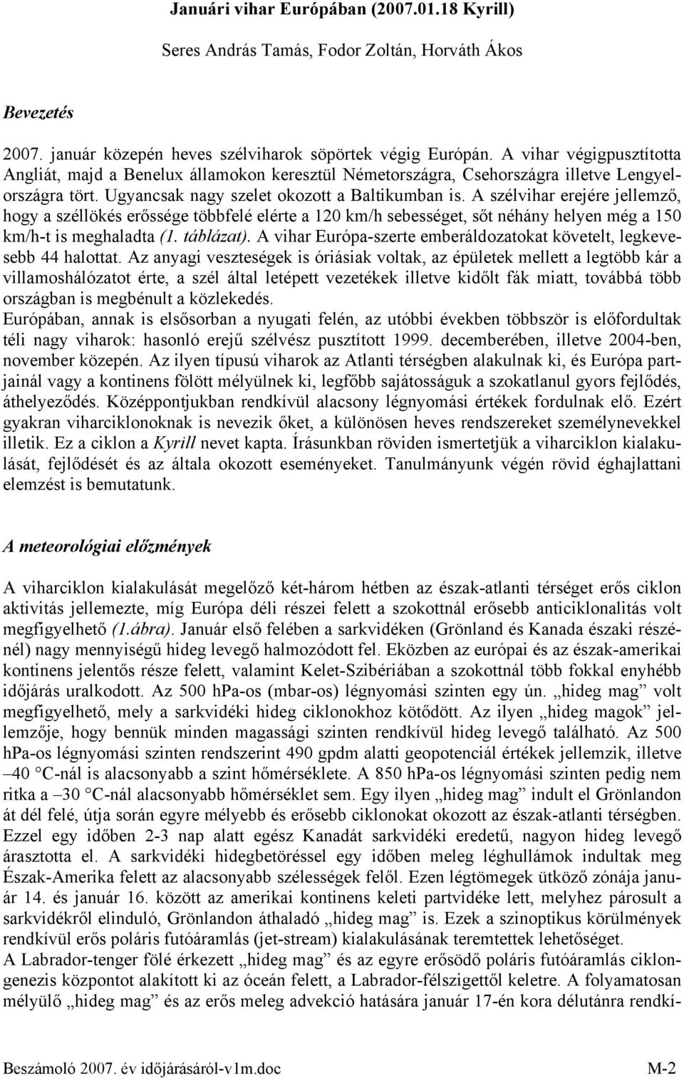 A szélvihar erejére jellemző, hogy a széllökés erőssége többfelé elérte a 120 km/h sebességet, sőt néhány helyen még a 150 km/h-t is meghaladta (1. táblázat).