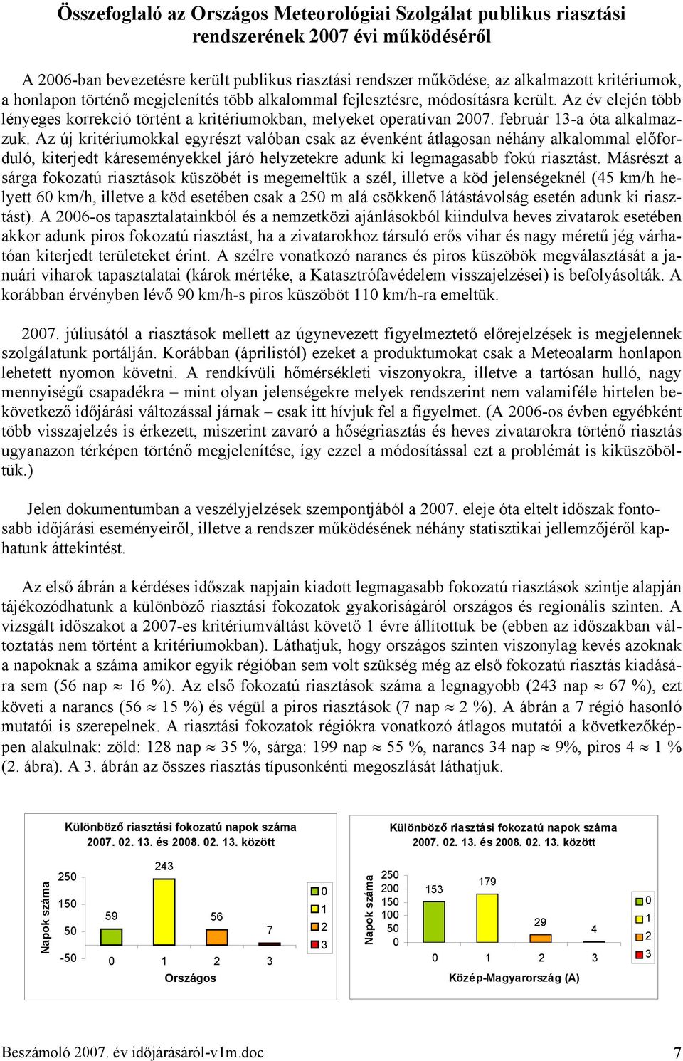 Az új kritériumokkal egyrészt valóban csak az évenként átlagosan néhány alkalommal előforduló, kiterjedt káreseményekkel járó helyzetekre adunk ki legmagasabb fokú riasztást.